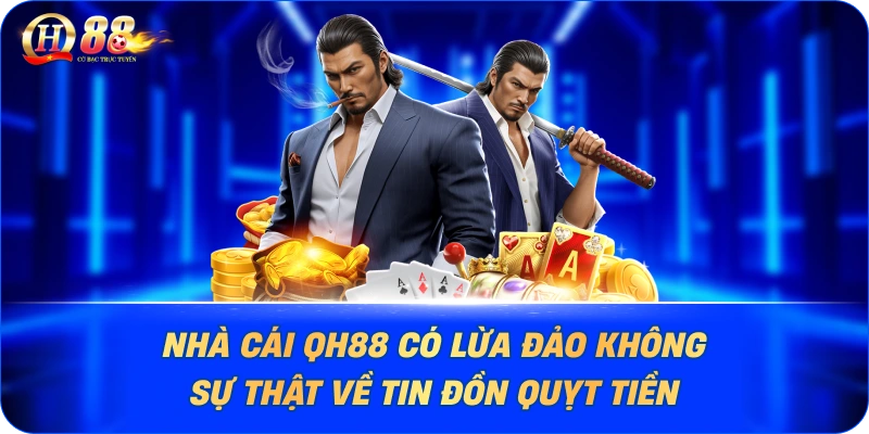 nha-cai-qh88-co-lua-dao-khong-–-su-that-ve-tin-don-quyt-tien